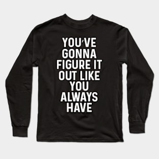 You've gonna figure it out like you always have Long Sleeve T-Shirt